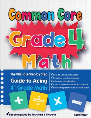 Common Core Grade 4 Math: The Ultimate Step by Step Guide to Acing 4th Grade Math - Reza Nazari