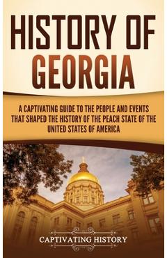 Coperta cărții 'History of Georgia: A Captivating Guide to the People and Events That Shaped the History of the Peach State of the'