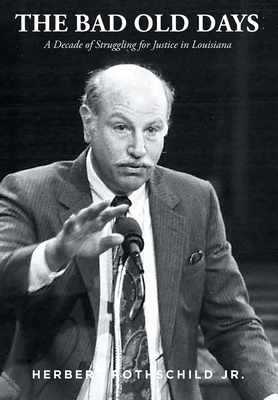 The Bad Old Days: A Decade of Struggling for Justice in Louisiana - Herbert Rothschild