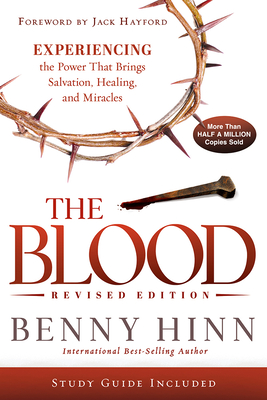 The Blood Revised Edition: Experiencing the Power That Brings Salvation, Healing, and Miracles - Benny Hinn