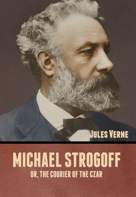Michael Strogoff; Or, The Courier of the Czar - Jules Verne
