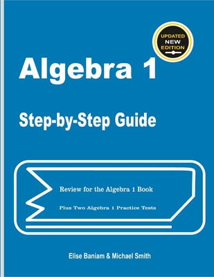 Algebra 1 Step-by-Step Guide: Review for Algebra 1 Book Plus Two Algebra 1 Practice Tests - Michael Smith