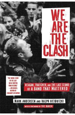 Poza produsului We Are the Clash: Reagan, Thatcher, and the Last Stand of a Band That Mattered - Mark Andersen
