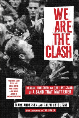 We Are the Clash: Reagan, Thatcher, and the Last Stand of a Band That Mattered - Mark Andersen