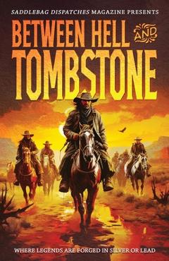 Coperta cărții 'Between Hell and Tombstone: Where Legends Are Forged in Silver and Lead - Dennis Doty'
