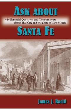 Coperta cărții 'Ask About Santa Fe: 464 Essential Questions and Their Answers about This City and the State of New Mexico - James J.'