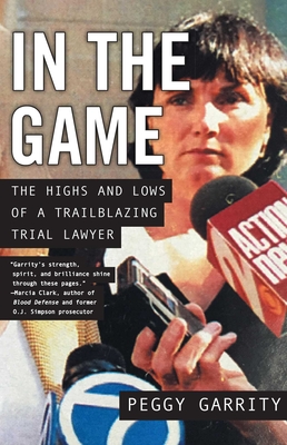 Coperta cărții 'In the Game: The Highs and Lows of a Trailblazing Trial Lawyer - Peggy Garrity'