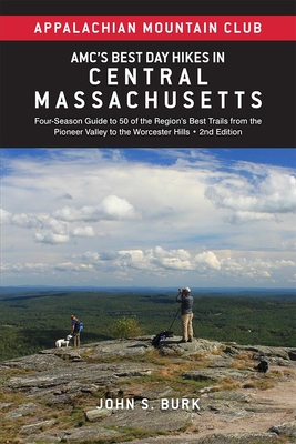 Amc's Best Day Hikes in Central Massachusetts: Four-Season Guide to 50 of the Region's Best Trails from the Pioneer Valley to the Worcester Hills - John S. Burk