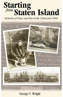 Coperta cărții 'Starting from Staten Island: Memories of Peace and War in the 1930s and 1940s - George T. Wright'
