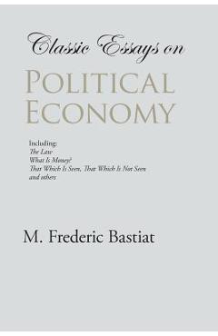Coperta cărții 'Classic Essays on Political Economy - M. Frederic Bastiat'