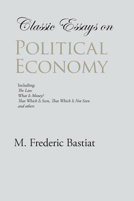 Coperta cărții 'Classic Essays on Political Economy - M. Frederic Bastiat'