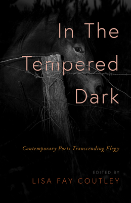 In the Tempered Dark: Contemporary Poets Transcending Elegy - Lisa Fay Coutley