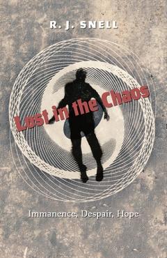 Lost in the Chaos: Immanence, Despair, Hope - R. J. Snell
