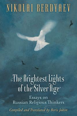 The Brightest Lights of the Silver Age: Essays on Russian Religious Thinkers - Nikolai Berdyaev