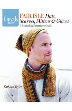 Poza produsului Fair Isle Hats, Scarves, Mittens & Gloves: 7 Stunning Patterns to Knit - Kathleen Taylor