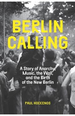 Coperta cărții 'Berlin Calling: A Story of Anarchy, Music, the Wall, and the Birth of the New Berlin - Paul Hockenos'
