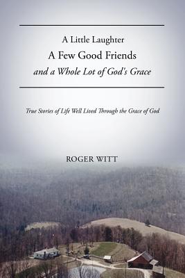 A Little Laughter A Few Good Friends and a Whole Lot of God's Grace - Roger Witt