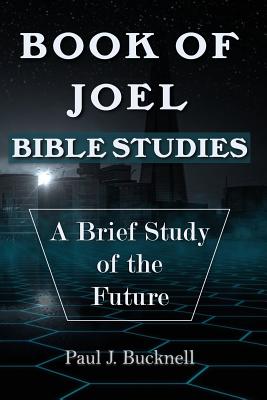 Book of Joel-Bible Studies: A Brief Study of the Future - Paul J. Bucknell