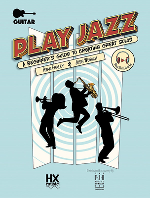 Play Jazz - Guitar (a Beginner's Guide to Creating Great Solos) - Ryan Fraley