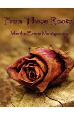 Coperta cărții 'From These Roots - Martha Evans Montgomery'
