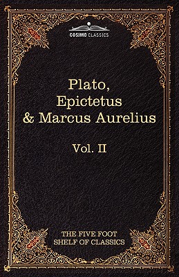 The Apology, Phaedo and Crito by Plato; The Golden Sayings by Epictetus; The Meditations by Marcus Aurelius: The Five Foot Shelf of Classics, Vol. II - Plato