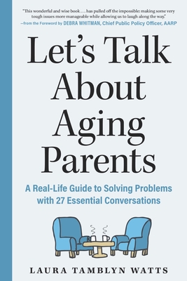 Let's Talk about Aging Parents: A Real-Life Guide to Solving Problems with 27 Essential Conversations - Laura Tamblyn Watts