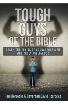 Poza produsului Tough Guys of the Bible: Learn the Traits of Courageous Men Who Truly Follow God - Paul Horrocks
