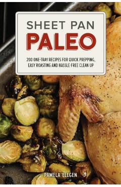 Coperta cărții 'Sheet Pan Paleo: 200 One-Tray Recipes for Quick Prepping, Easy Roasting and Hassle-Free Clean Up - Pamela Ellgen'