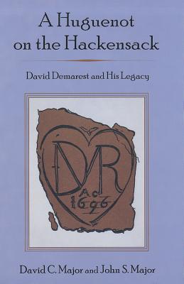 A Huguenot on the Hackensack: David Demarest and His Legacy - David Major