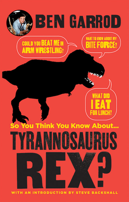 So You Think You Know about ... Tyrannosaurus Rex? - Ben Garrod