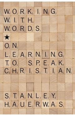 Coperta cărții 'Working with Words: On Learning to Speak Christian - Stanley Hauerwas'