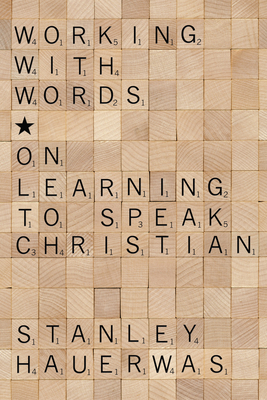 Coperta cărții 'Working with Words: On Learning to Speak Christian - Stanley Hauerwas'