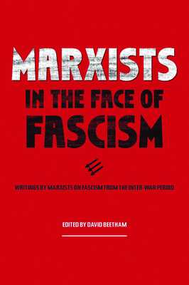 Marxists in the Face of Fascism: Writings by Marxists on Fascism from the Inter-War Period - David Beetham