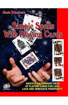Coperta cărții 'Simple Spells With Playing Cards: Shuffle An Ordinary Deck Of Playing Cards For Love, Luck And Immediate Prosperity -'