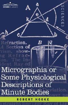 Micrographia or Some Physiological Descriptions of Minute Bodies - Robert Hooke
