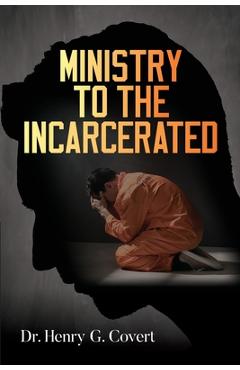 Ministry to the Incarcerated - Henry G. Covert
