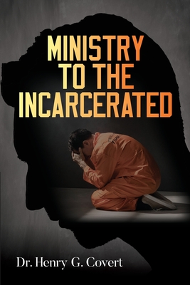 Ministry to the Incarcerated - Henry G. Covert