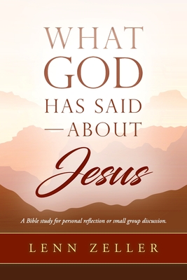 What God Has Said-About Jesus - Lenn Zeller