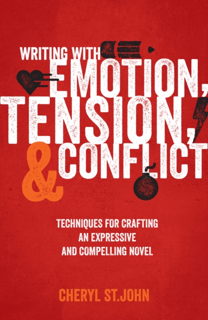 Writing With Emotion, Tension, and Conflict: Techniques for Crafting an Expressive and Compelling Novel - Cheryl St John