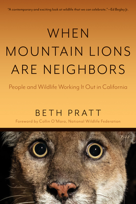 When Mountain Lions Are Neighbors: People and Wildlife Working It Out in California (with a New Preface) - Beth Pratt