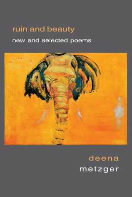 Ruin and Beauty: New and Selected Poems - Deena Metzger