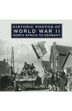 Coperta cărții 'Historic Photos of World War II: North Africa to Germany - Bob Duncan'