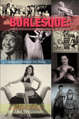 Burlesque: LEGENDARY STARS OF THE STAGE, 2nd Ed. - Jane Briggeman