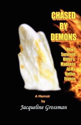 Chased by Demons: How I Survived Hitler's Madness in My Native France - Jacqueline Grossman