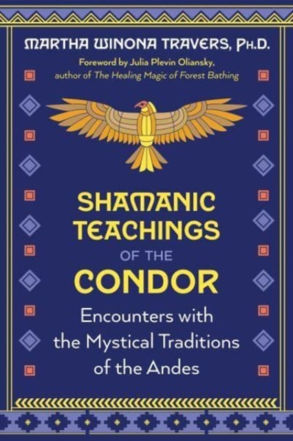 Shamanic Teachings of the Condor: Encounters with the Mystical Traditions of the Andes - Martha Winona Travers