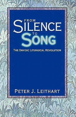 From Silence to Song: The Davidic Liturgical Revolution - Peter J. Leithart