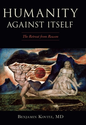 Coperta cărții 'Humanity Against Itself: The Retreat from Reason - Benjamin Kovitz'