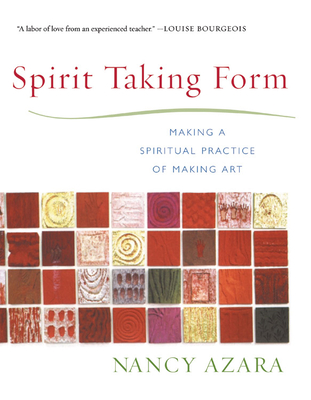 Spirit Taking Form: Making a Spiritual Practice of Making Art - Nancy Azara