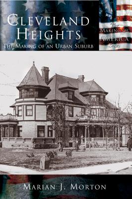 Coperta cărții 'Cleveland Heights: The Making of an Urban Suburb - Marian J. Morton'