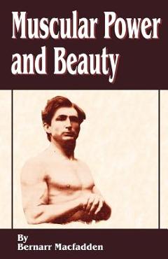 Muscular Power and Beauty - Bernarr Macfadden